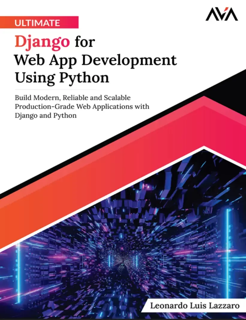 Ultimate Django for Web App Development Using Python: Build Modern, Reliable and Scalable Production-Grade Web Applications with Django and Python