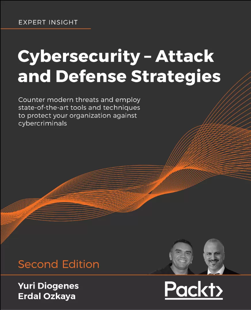 Cybersecurity – Attack and Defense Strategies: Counter modern threats and employ state-of-the-art tools and techniques to protect your organization against cybercriminals. 2 Ed