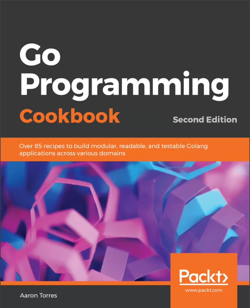 Go Programming Cookbook: Over 85 recipes to build modular, readable, and testable Golang applications across various domains. 2 Ed
