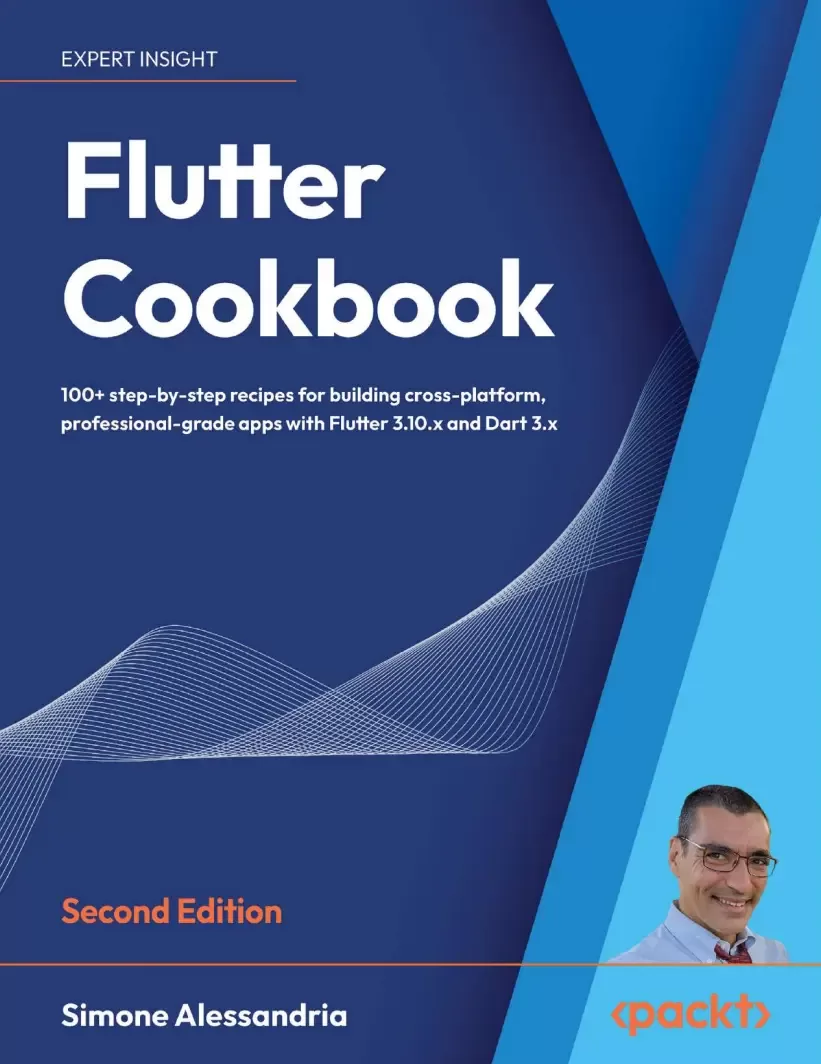 Flutter Cookbook: 100+ step-by-step recipes for building cross-platform, professional-grade apps with Flutter 3.10.x and Dart 3.x. 2 Ed