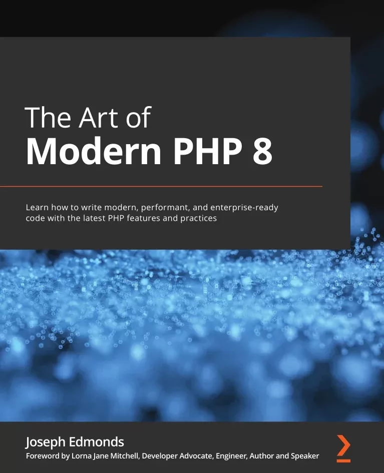 The Art of Modern PHP 8: Learn how to write modern, performant, and enterprise-ready code with the latest PHP features and practices