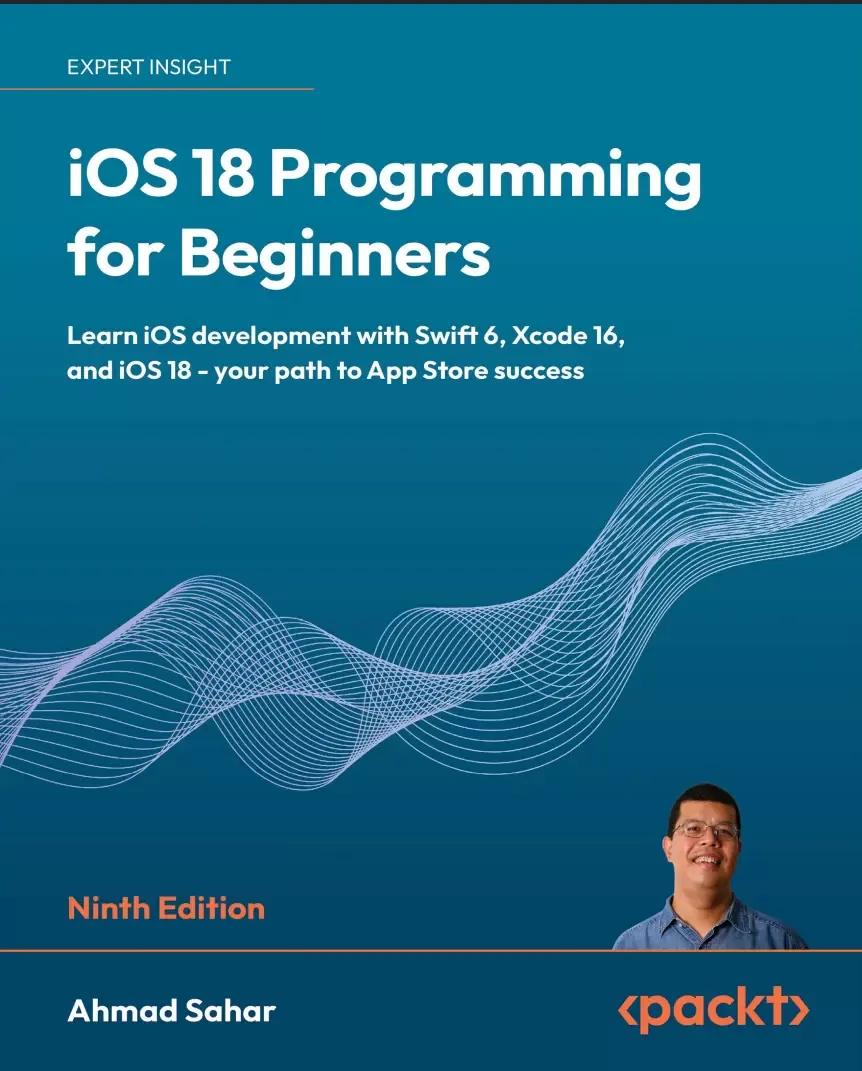 iOS 18 Programming for Beginners: Learn iOS development with Swift 6, Xcode 16, and iOS 18 - your path to App Store success. 9 Ed