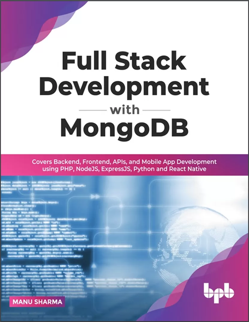 Full Stack Development with MongoDB: Covers Backend, Frontend, APIs, and Mobile App Development Using PHP, NodeJS, ExpressJS, Python and React Native