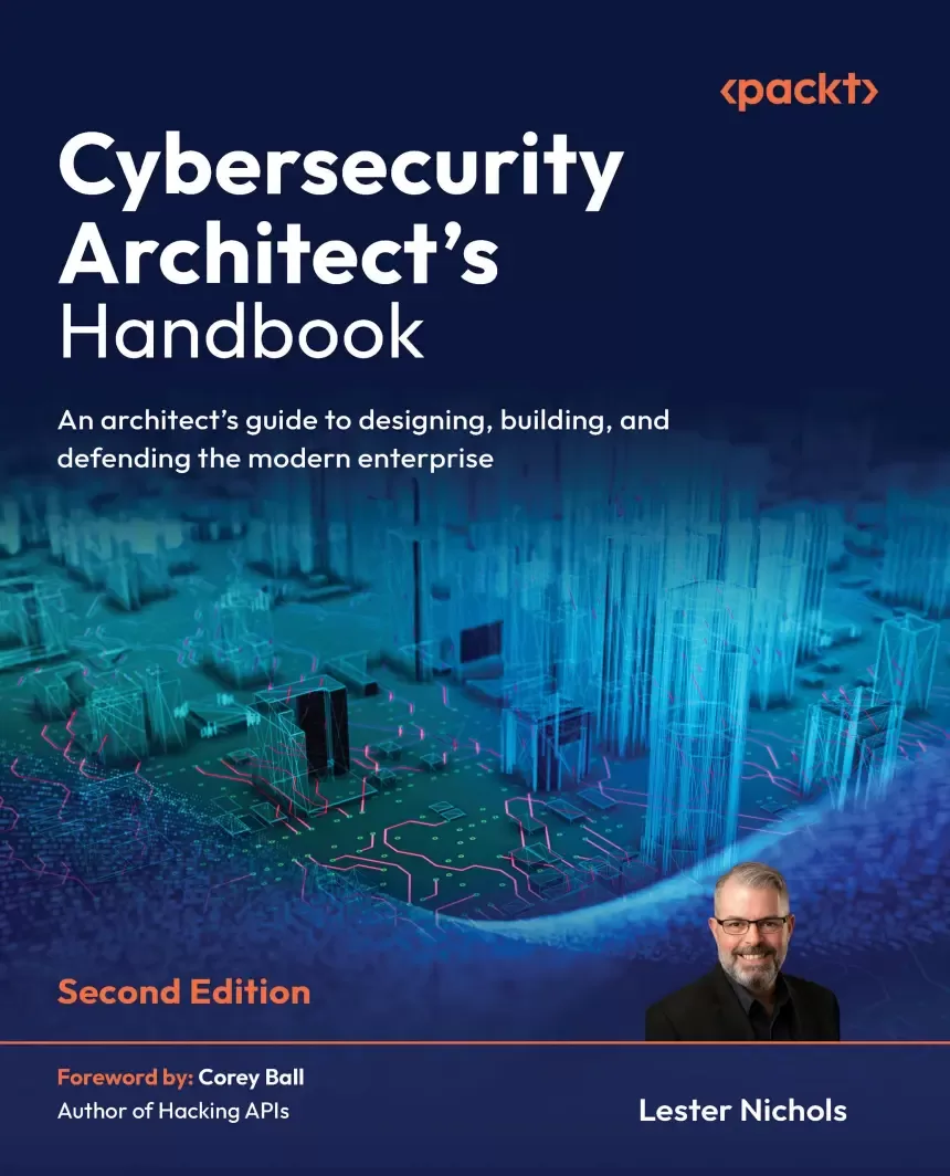 Cybersecurity Architect's Handbook: An architect's guide to designing, building, and defending the modern enterprise. 2 Ed